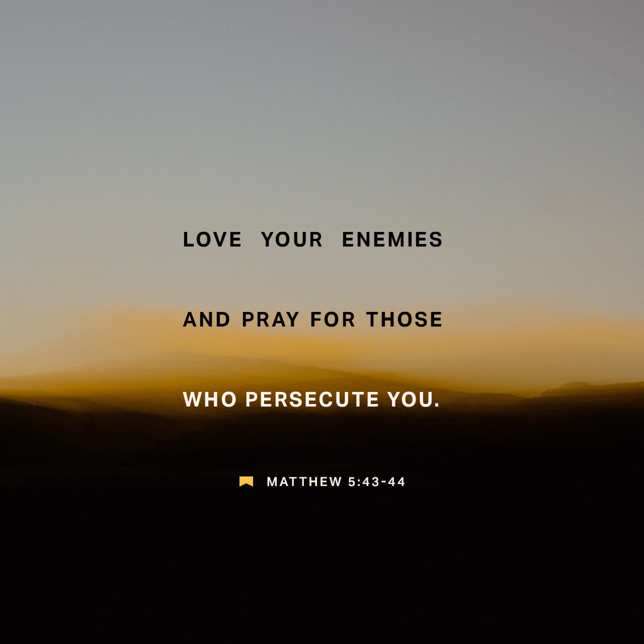 Matthew 5 44 45 You re Familiar With The Old Written Law Love Your Friend And Its Unwritten Companion Hate Your Enemy I m Challenging That I m Telling You To Love Your Enemies Let Them Bring