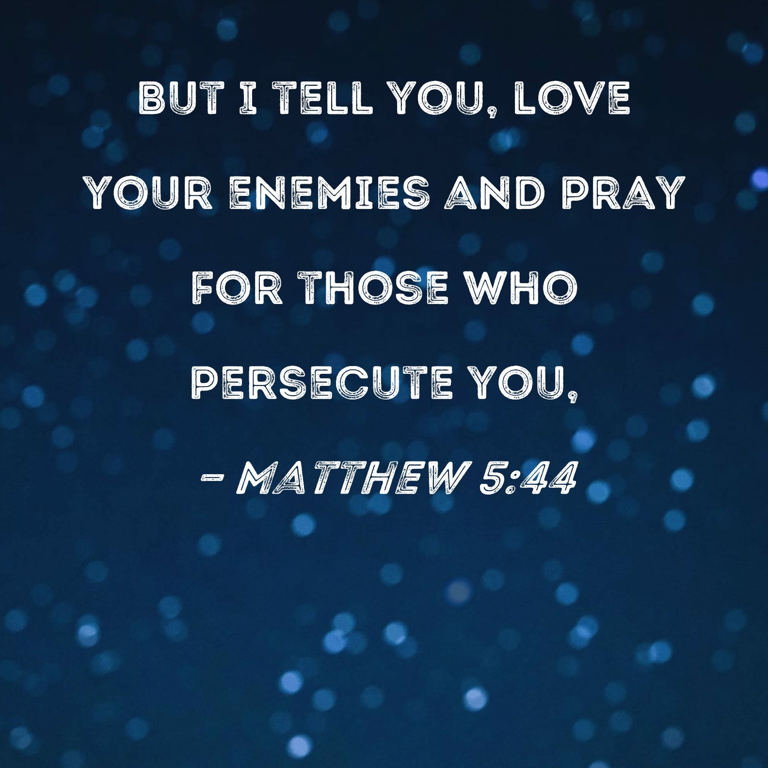Matthew 5 44 But I Tell You Love Your Enemies And Pray For Those Who Persecute You 