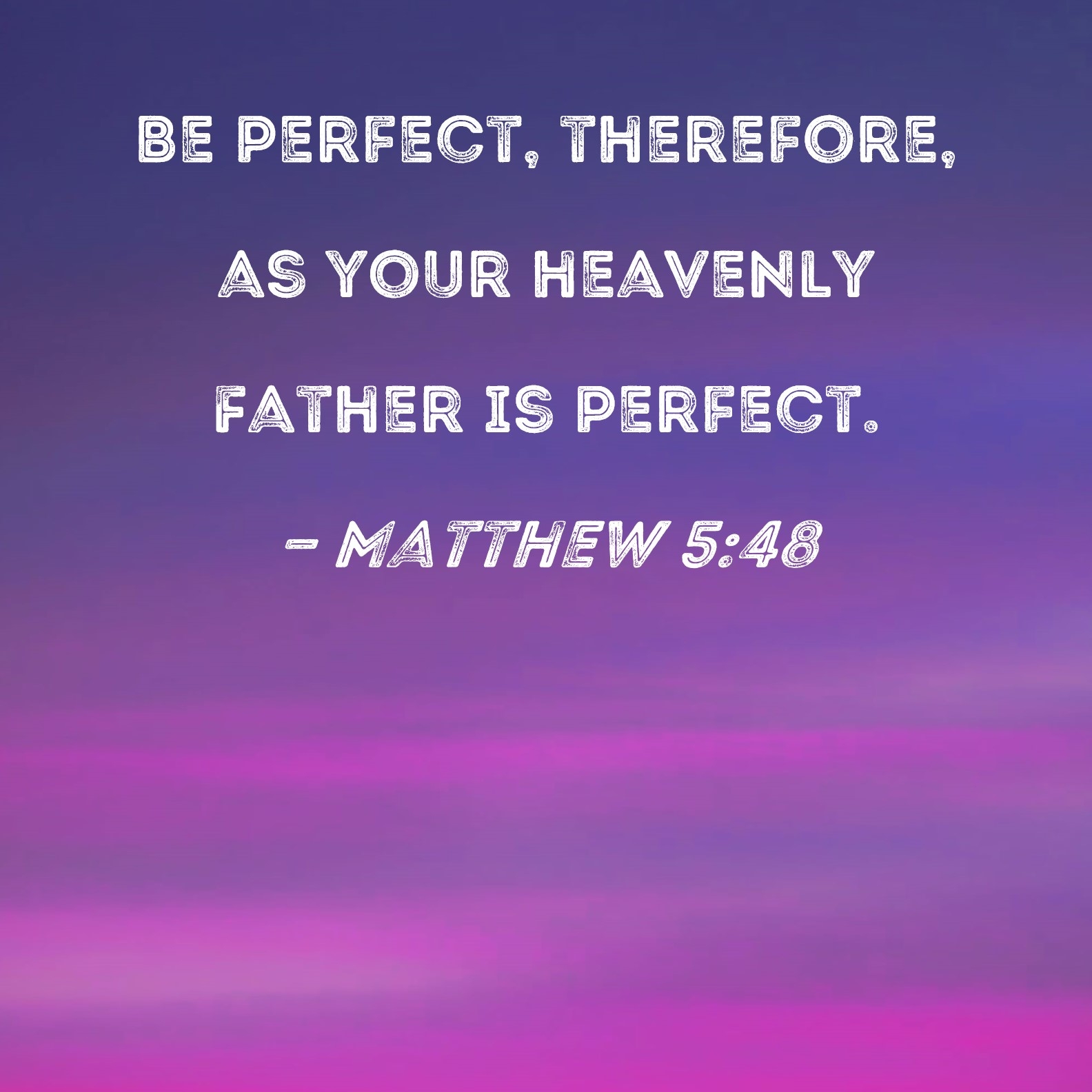 Matthew 5 48 Be Perfect Therefore As Your Heavenly Father Is Perfect 