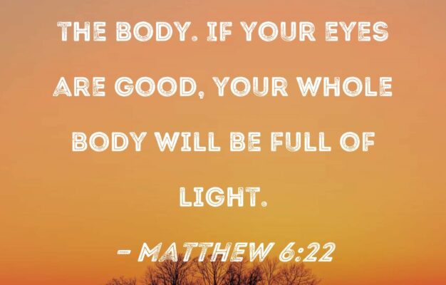 Matthew 6 22 The Eye Is The Lamp Of The Body If Your Eyes Are Good Your Whole Body Will Be Full Of Light