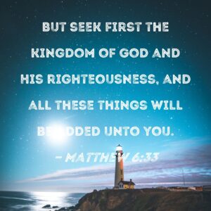 Matthew 6 33 But Seek First The Kingdom Of God And His Righteousness And All These Things Will Be Added Unto You