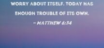 Matthew 6 34 Therefore Do Not Worry About Tomorrow For Tomorrow Will Worry About Itself Today Has Enough Trouble Of Its Own