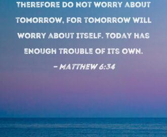 Matthew 6 34 Therefore Do Not Worry About Tomorrow For Tomorrow Will Worry About Itself Today Has Enough Trouble Of Its Own
