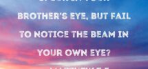 Matthew 7 3 Why Do You Look At The Speck In Your Brother s Eye But Fail To Notice The Beam In Your Own Eye