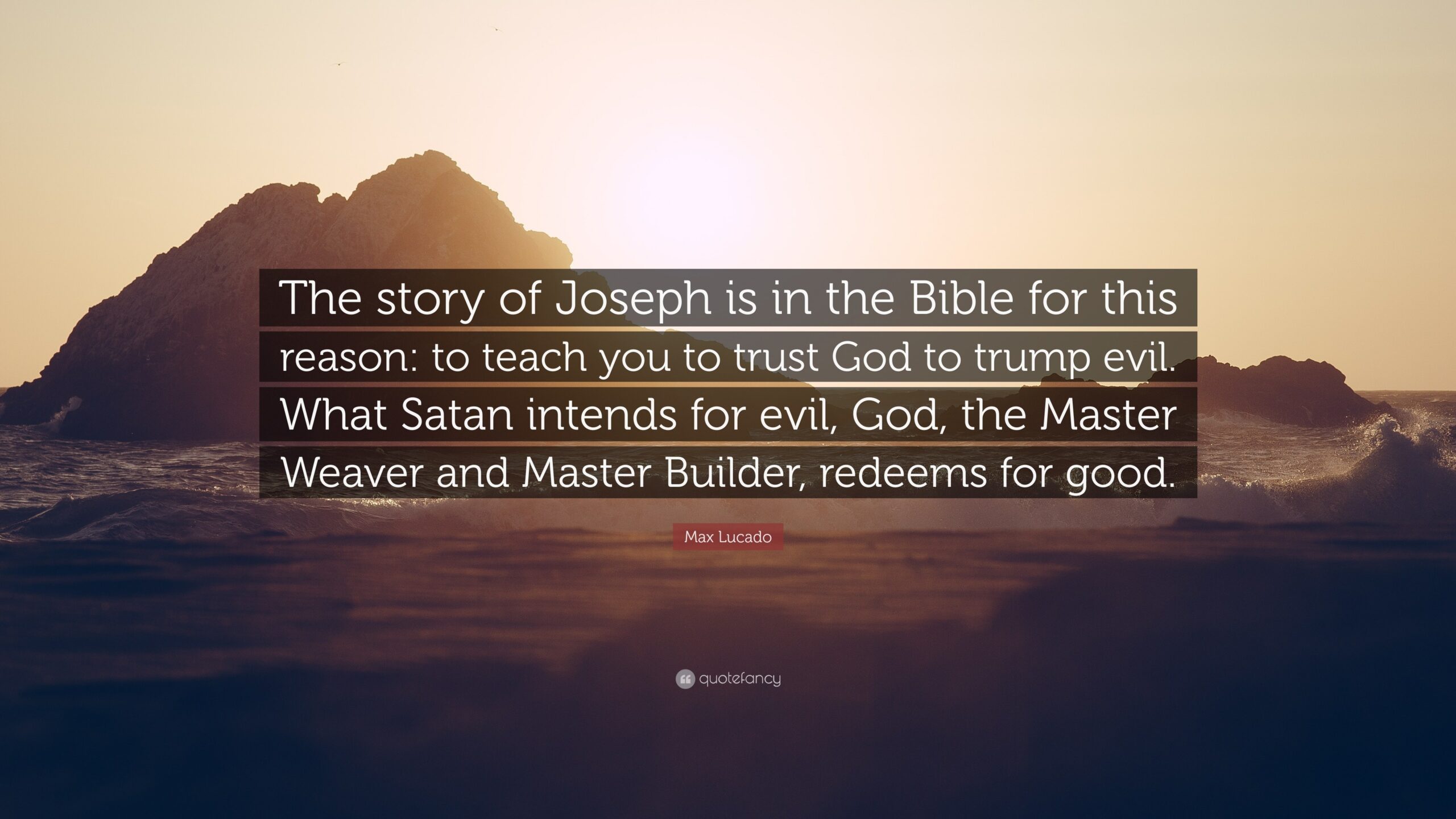 Max Lucado Quote The Story Of Joseph Is In The Bible For This Reason To Teach You To Trust God To Trump Evil What Satan Intends For 