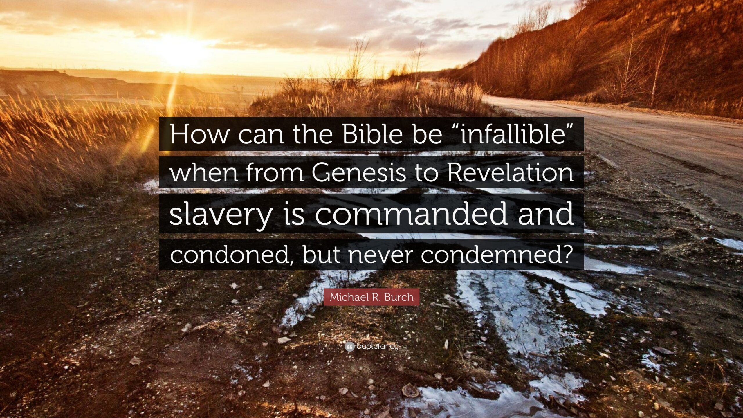 Michael R Burch Quote How Can The Bible Be infallible When From Genesis To Revelation Slavery Is Commanded And Condoned But Never 