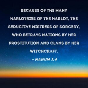 Nahum 3 4 Because Of The Many Harlotries Of The Harlot The Seductive Mistress Of Sorcery Who Betrays Nations By Her Prostitution And Clans By Her Witchcraft