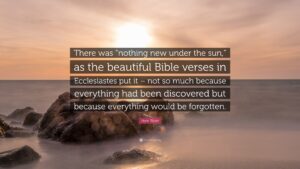 Nate Silver Quote There Was nothing New Under The Sun As The Beautiful Bible Verses In Ecclesiastes Put It Not So Much Because