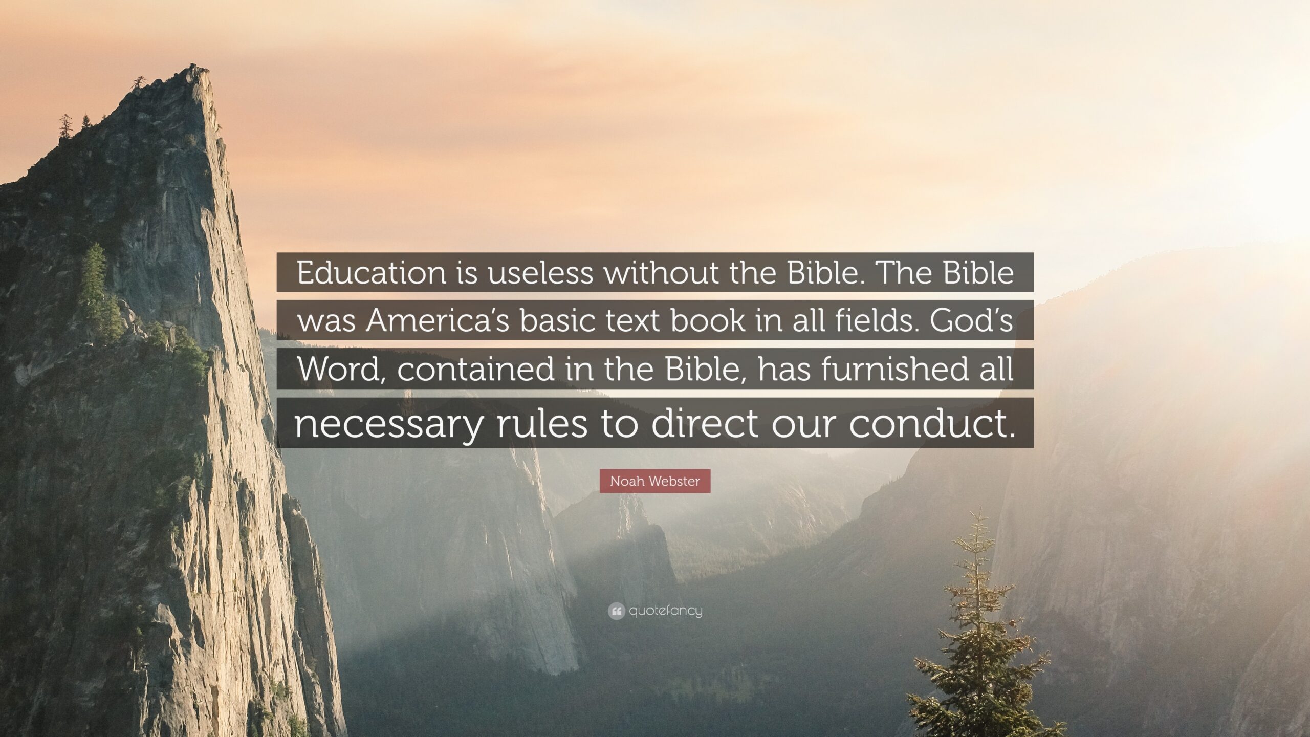 Noah Webster Quote Education Is Useless Without The Bible The Bible Was America s Basic Text Book In All Fields God s Word Contained In 