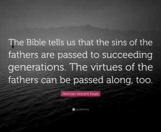 Norman Vincent Peale Quote The Bible Tells Us That The Sins Of The Fathers Are Passed To Succeeding Generations The Virtues Of The Fathers Can Be