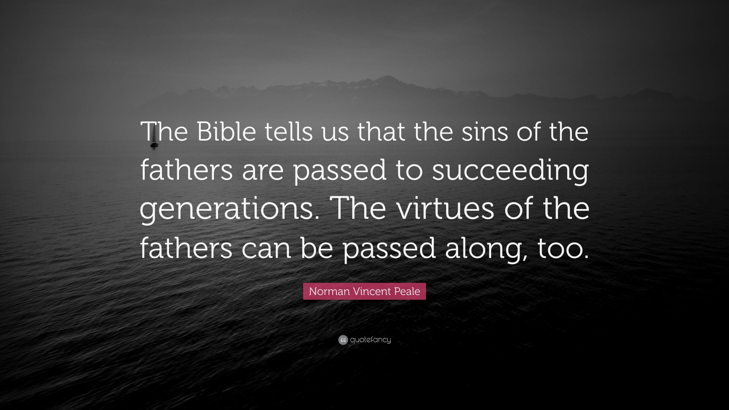 Norman Vincent Peale Quote The Bible Tells Us That The Sins Of The Fathers Are Passed To Succeeding Generations The Virtues Of The Fathers Can Be 