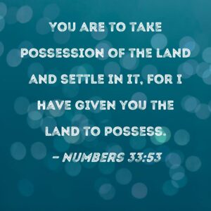 Numbers 33 53 You Are To Take Possession Of The Land And Settle In It For I Have Given You The Land To Possess