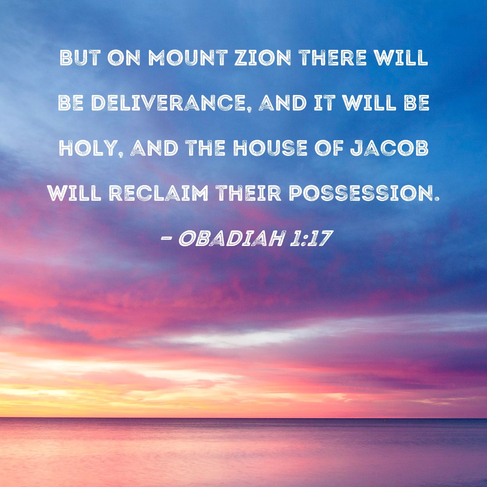 Obadiah 1 17 But On Mount Zion There Will Be Deliverance And It Will Be Holy And The House Of Jacob Will Reclaim Their Possession 