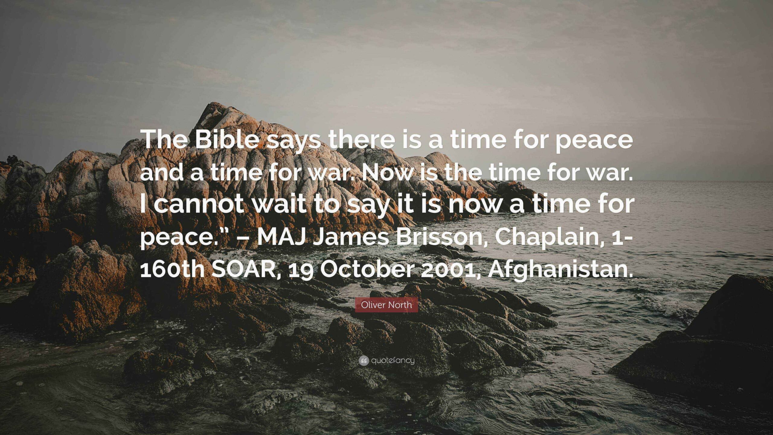 Oliver North Quote The Bible Says There Is A Time For Peace And A Time For War Now Is The Time For War I Cannot Wait To Say It Is Now A 