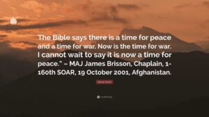 Oliver North Quote The Bible Says There Is A Time For Peace And A Time For War Now Is The Time For War I Cannot Wait To Say It Is Now A