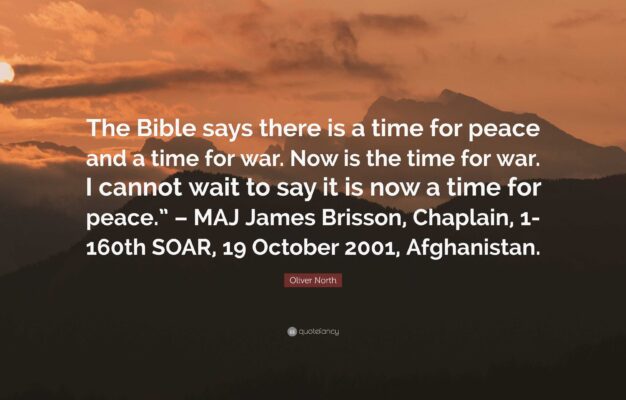 Oliver North Quote The Bible Says There Is A Time For Peace And A Time For War Now Is The Time For War I Cannot Wait To Say It Is Now A