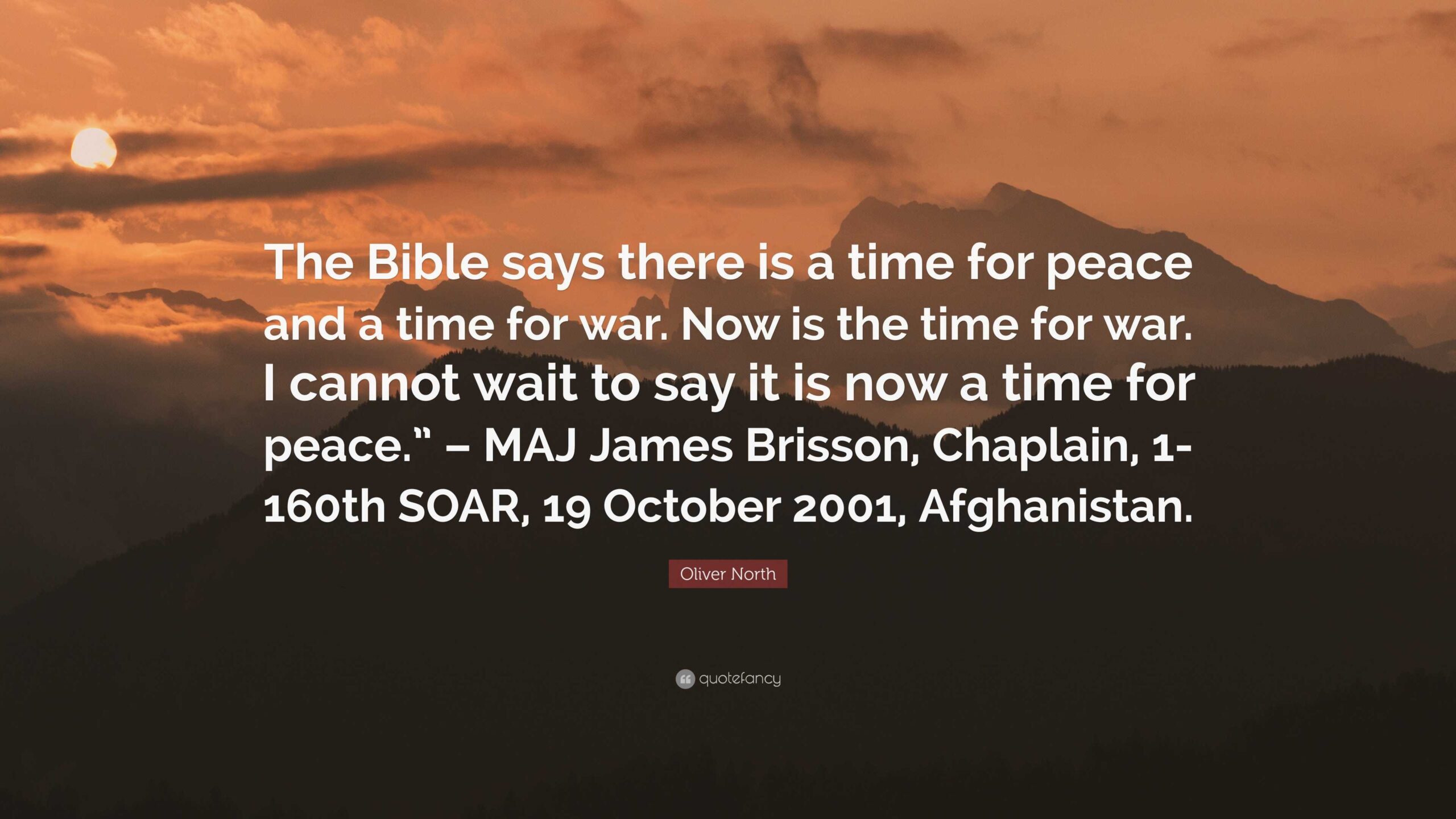 Oliver North Quote The Bible Says There Is A Time For Peace And A Time For War Now Is The Time For War I Cannot Wait To Say It Is Now A 