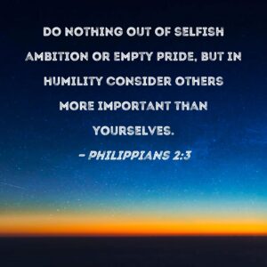 Philippians 2 3 Do Nothing Out Of Selfish Ambition Or Empty Pride But In Humility Consider Others More Important Than Yourselves