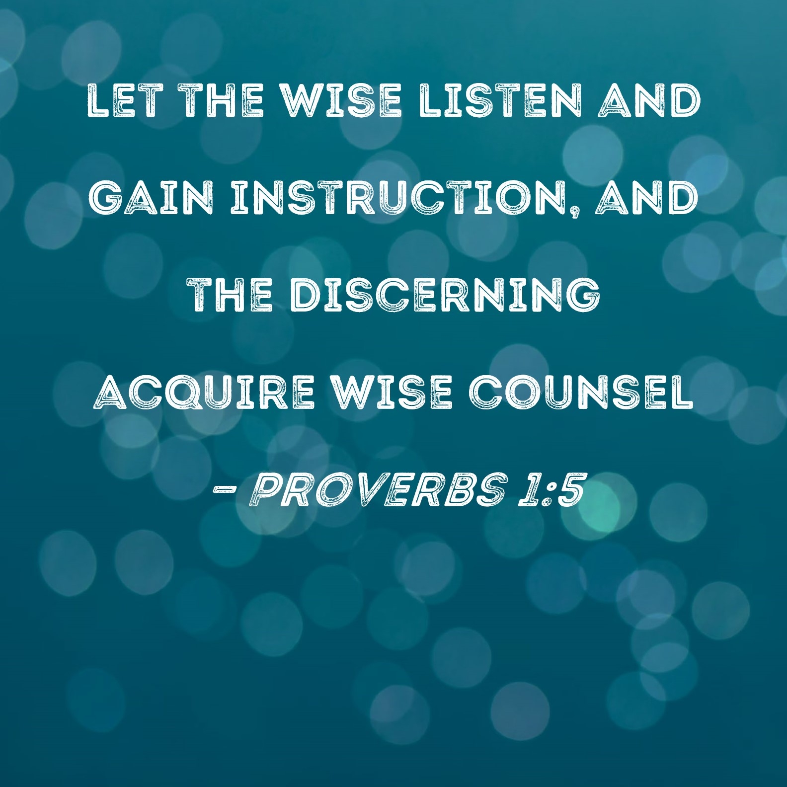 Proverbs 1 5 Let The Wise Listen And Gain Instruction And The Discerning Acquire Wise Counsel