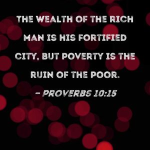 Proverbs 10 15 The Wealth Of The Rich Man Is His Fortified City But Poverty Is The Ruin Of The Poor