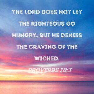 Proverbs 10 3 The LORD Does Not Let The Righteous Go Hungry But He Denies The Craving Of The Wicked