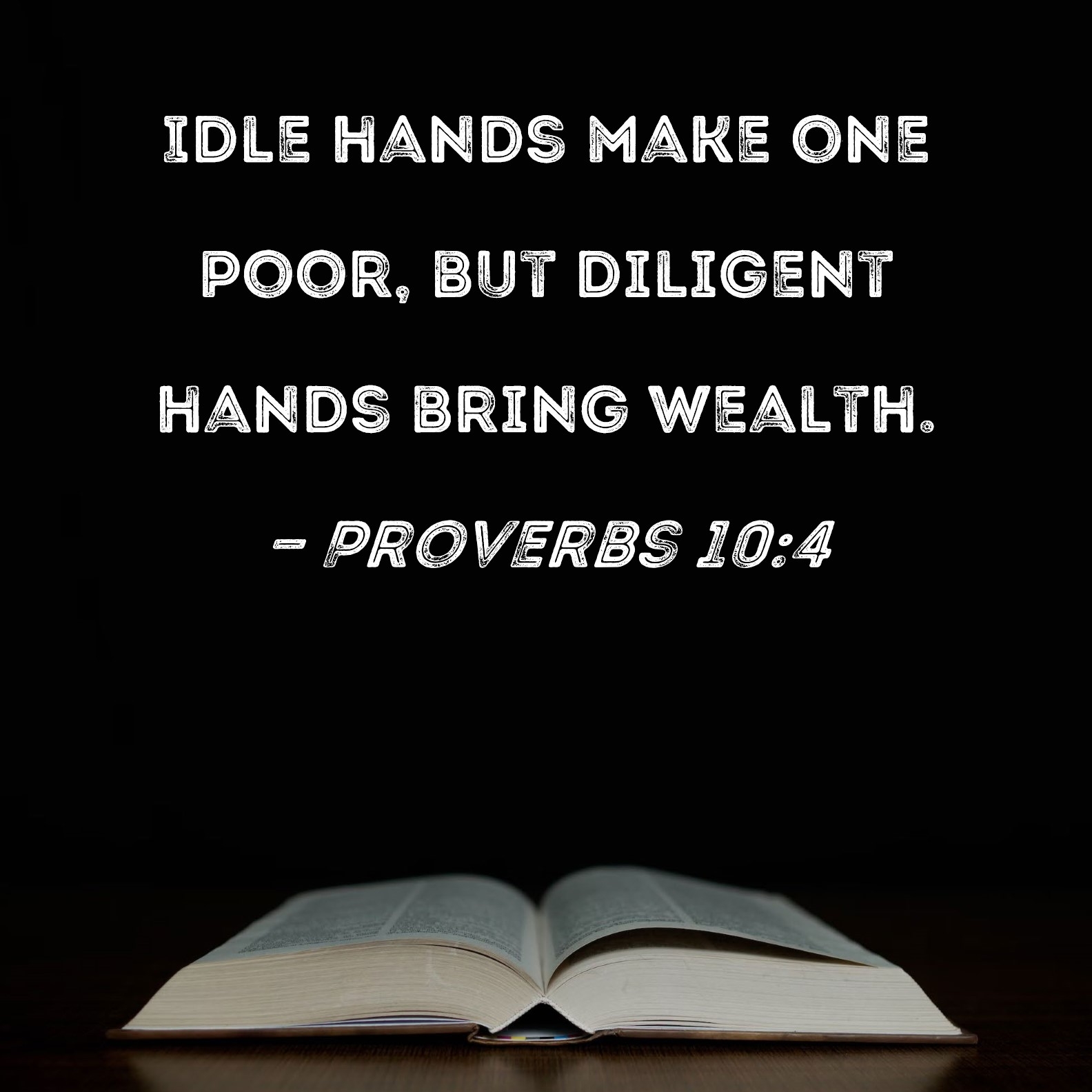 Proverbs 10 4 Idle Hands Make One Poor But Diligent Hands Bring Wealth 