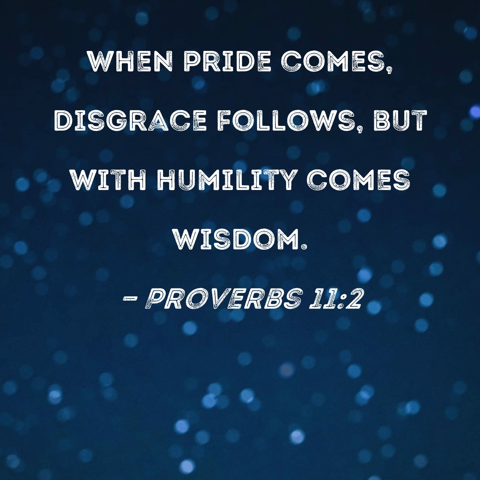 Proverbs 11 2 When Pride Comes Disgrace Follows But With Humility Comes Wisdom 