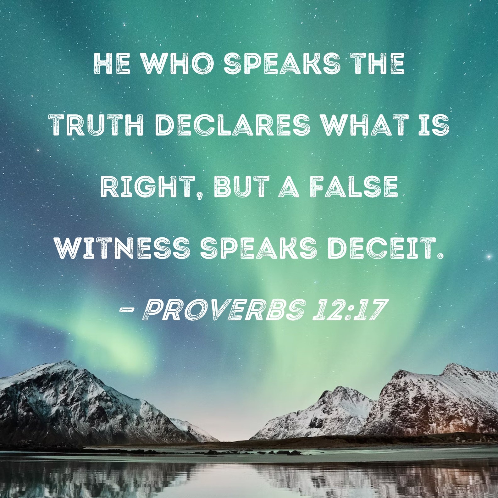 Proverbs 12 17 He Who Speaks The Truth Declares What Is Right But A False Witness Speaks Deceit 