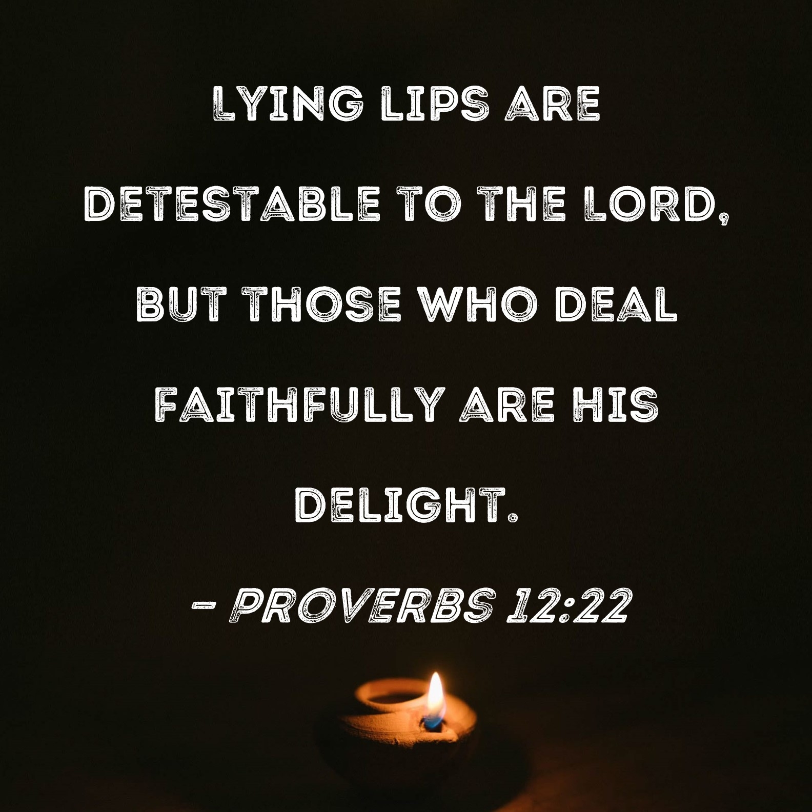 Proverbs 12 22 Lying Lips Are Detestable To The LORD But Those Who Deal Faithfully Are His Delight 