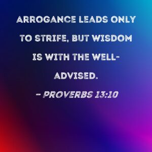 Proverbs 13 10 Arrogance Leads Only To Strife But Wisdom Is With The Well advised