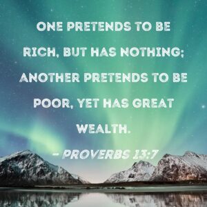 Proverbs 13 7 One Pretends To Be Rich But Has Nothing Another Pretends To Be Poor Yet Has Great Wealth