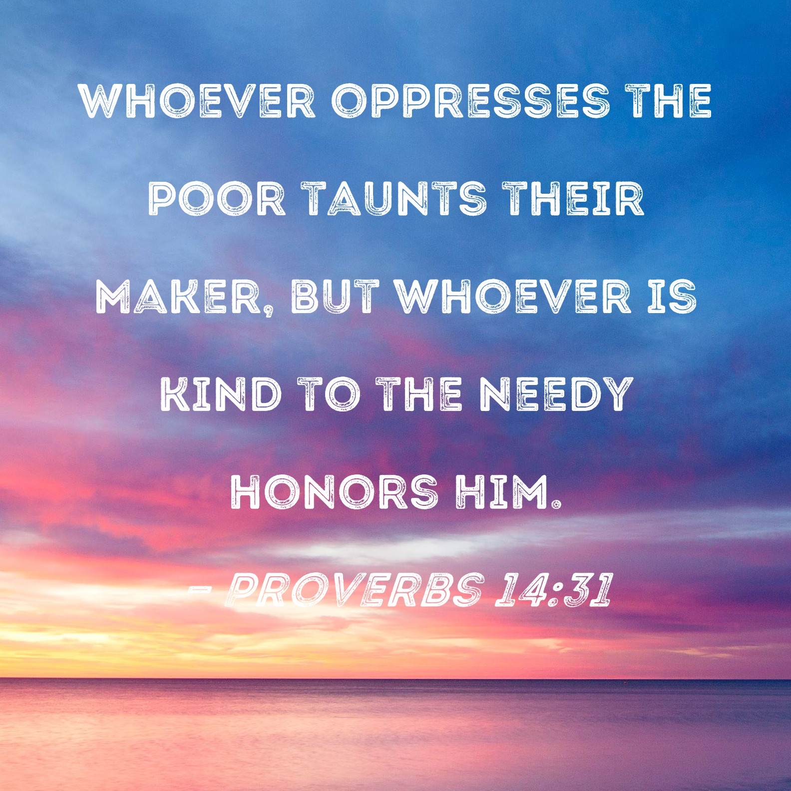 Proverbs 14 31 Whoever Oppresses The Poor Taunts Their Maker But Whoever Is Kind To The Needy Honors Him 