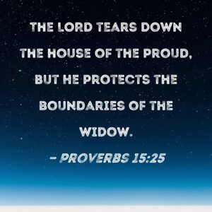 Proverbs 15 25 The LORD Tears Down The House Of The Proud But He Protects The Boundaries Of The Widow