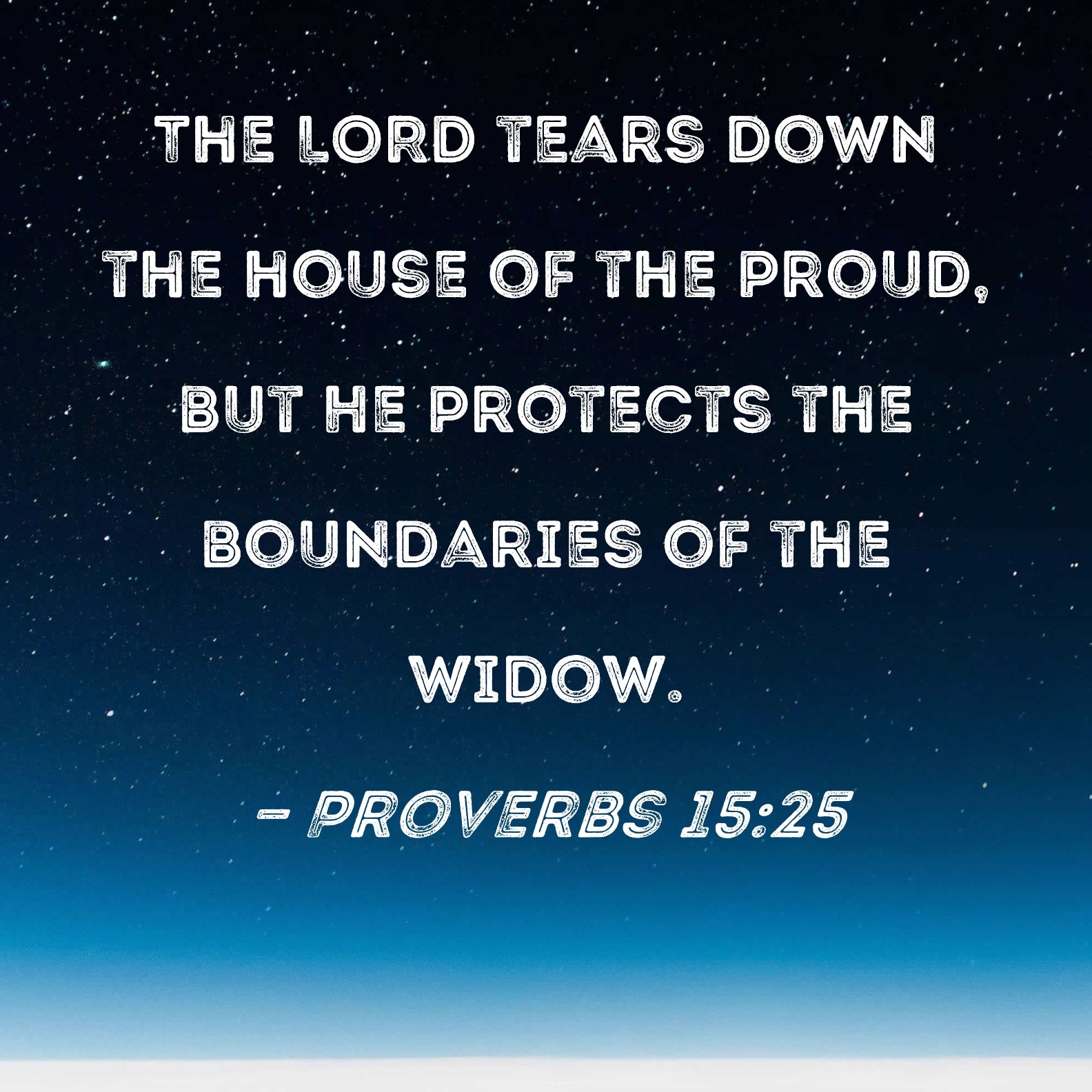 Proverbs 15 25 The LORD Tears Down The House Of The Proud But He Protects The Boundaries Of The Widow 
