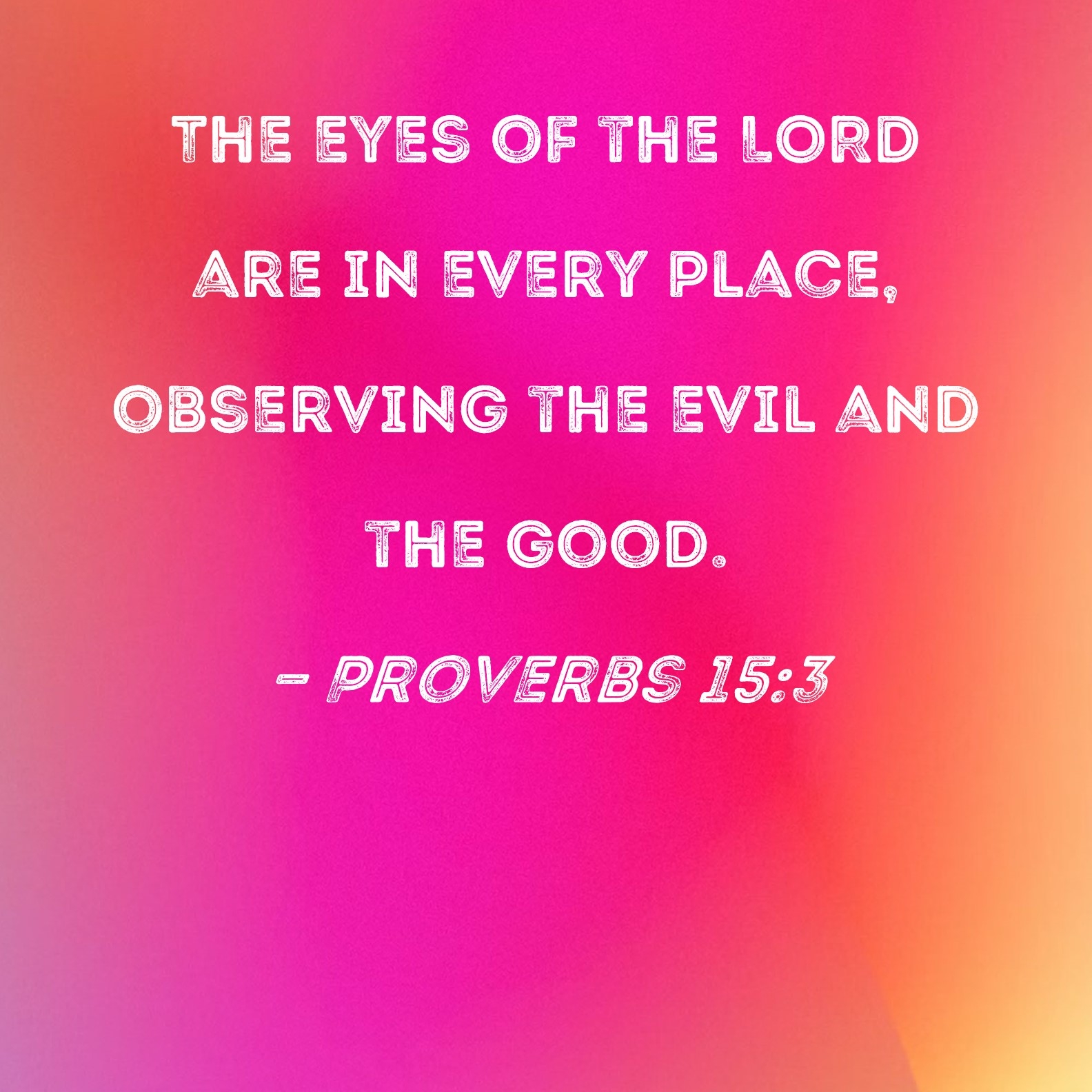 Proverbs 15 3 The Eyes Of The LORD Are In Every Place Observing The Evil And The Good 