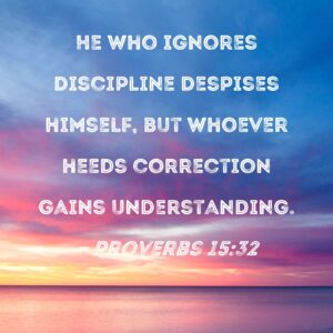 Proverbs 15 32 He Who Ignores Discipline Despises Himself But Whoever Heeds Correction Gains Understanding