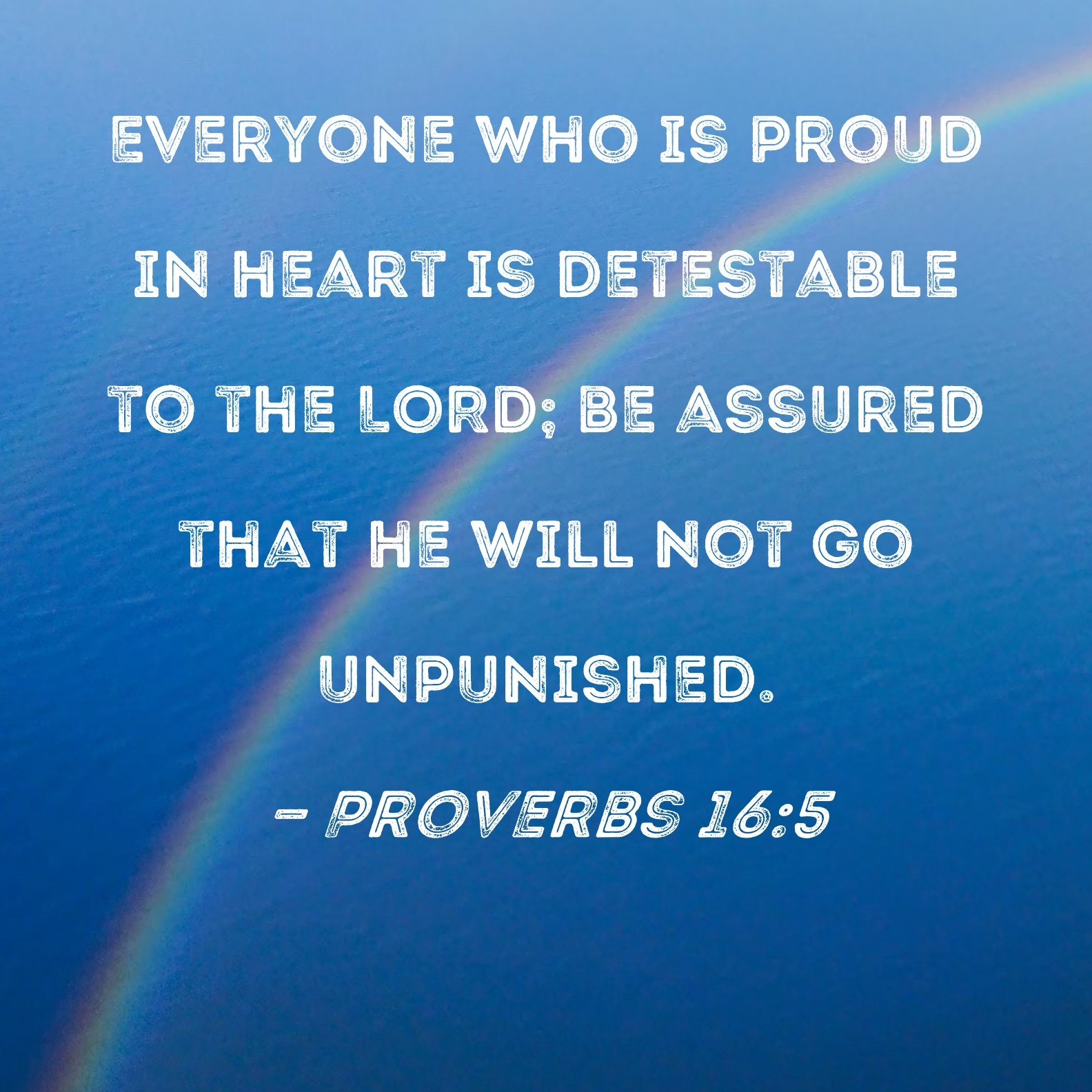 Proverbs 16 5 Everyone Who Is Proud In Heart Is Detestable To The LORD Be Assured That He Will Not Go Unpunished 