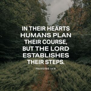 Proverbs 16 9 We Plan The Way We Want To Live But Only GOD Makes Us Able To Live It A Man s Heart Deviseth His Way But The LORD Directeth His Steps The