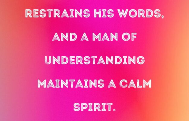 Proverbs 17 27 A Man Of Knowledge Restrains His Words And A Man Of Understanding Maintains A Calm Spirit