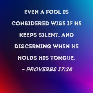 Proverbs 17 28 Even A Fool Is Considered Wise If He Keeps Silent And Discerning When He Holds His Tongue