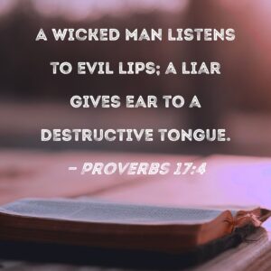 Proverbs 17 4 A Wicked Man Listens To Evil Lips A Liar Gives Ear To A Destructive Tongue