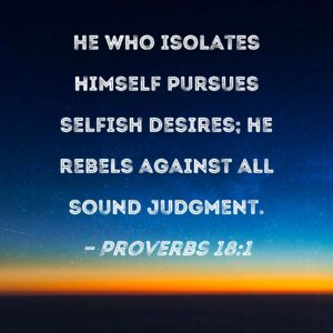 Proverbs 18 1 He Who Isolates Himself Pursues Selfish Desires He Rebels Against All Sound Judgment