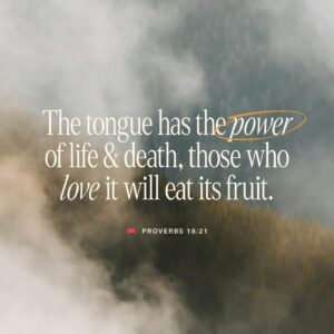 Proverbs 18 21 Words Kill Words Give Life They re Either Poison Or Fruit you Choose Death And Life Are In The Power Of The Tongue And They That Love It Shall Eat The Fruit