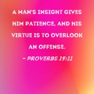 Proverbs 19 11 A Man s Insight Gives Him Patience And His Virtue Is To Overlook An Offense