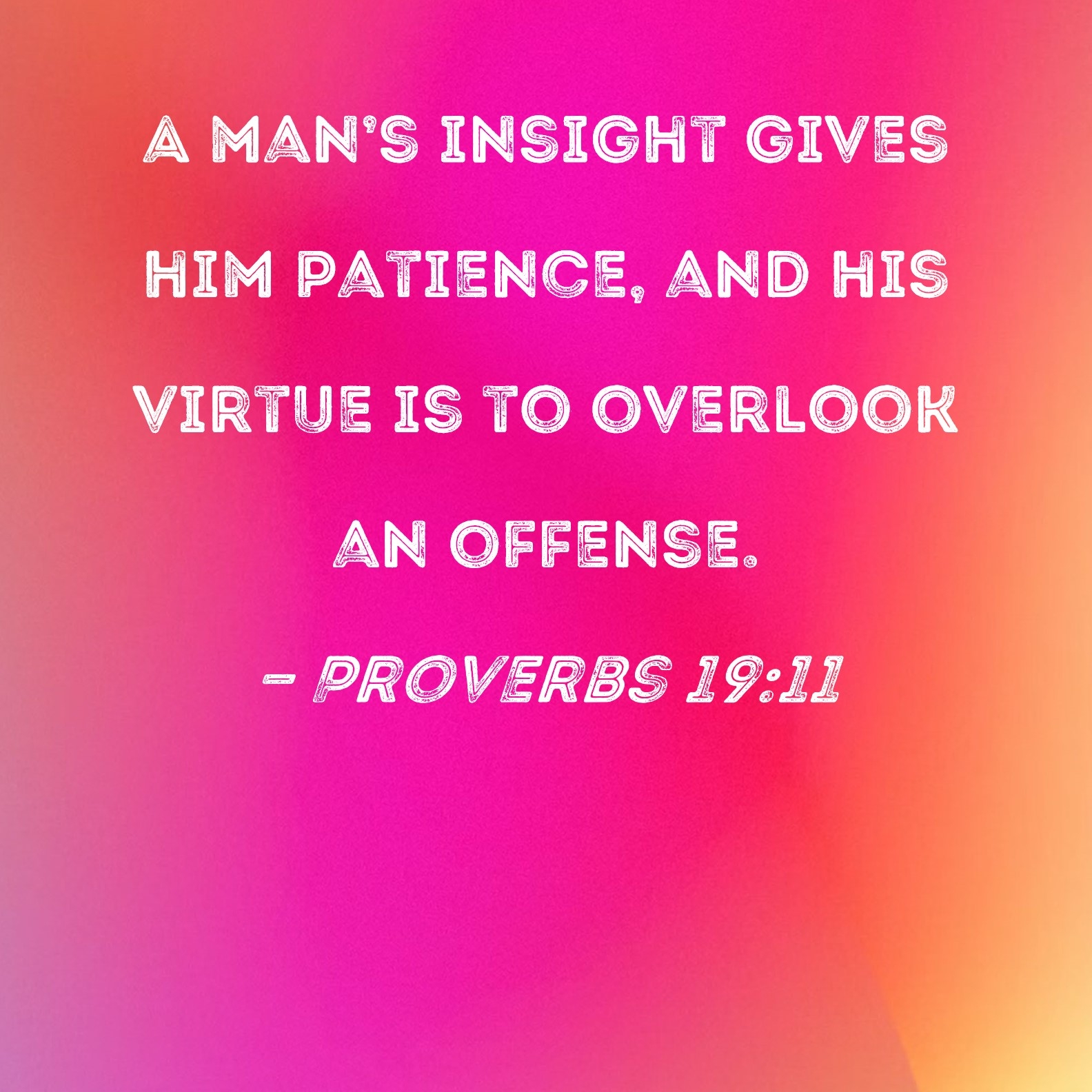 Proverbs 19 11 A Man s Insight Gives Him Patience And His Virtue Is To Overlook An Offense 
