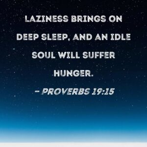 Proverbs 19 15 Laziness Brings On Deep Sleep And An Idle Soul Will Suffer Hunger
