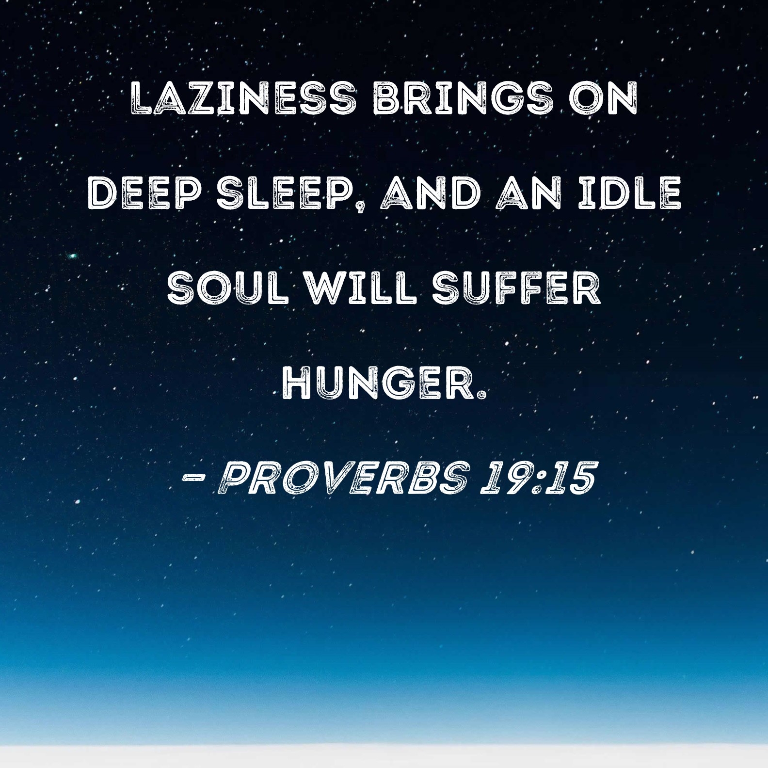 Proverbs 19 15 Laziness Brings On Deep Sleep And An Idle Soul Will Suffer Hunger 
