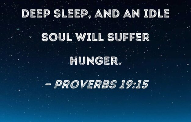 Proverbs 19 15 Laziness Brings On Deep Sleep And An Idle Soul Will Suffer Hunger