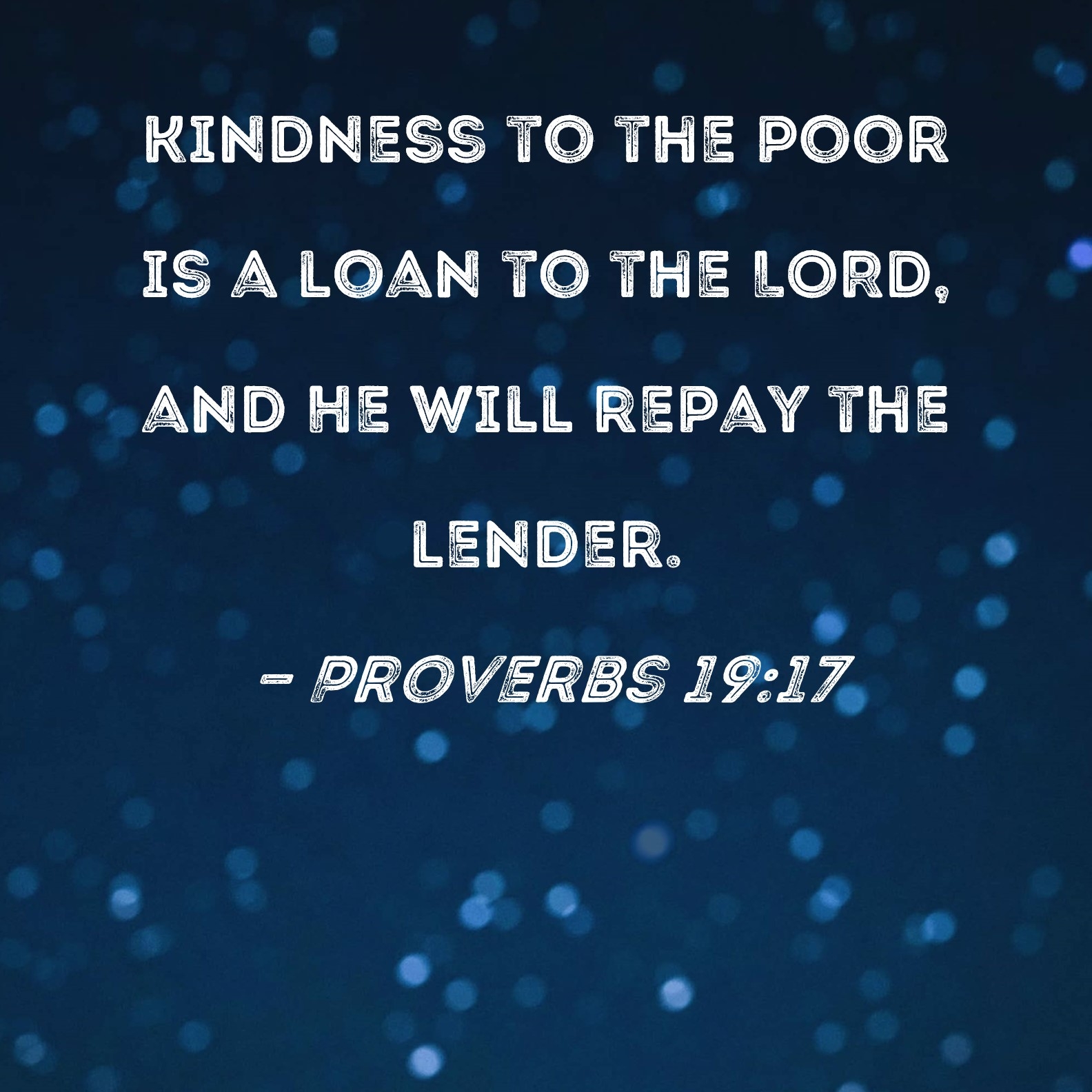 Proverbs 19 17 Kindness To The Poor Is A Loan To The LORD And He Will Repay The Lender 