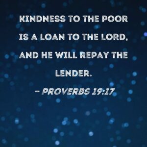 Proverbs 19 17 Kindness To The Poor Is A Loan To The LORD And He Will Repay The Lender